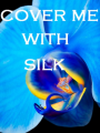 Cover me with silk