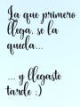 La que primero llega...