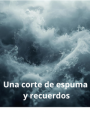 Una corte de espuma y recuerdos