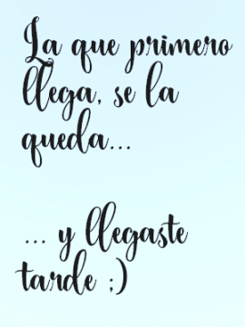 La que primero llega...